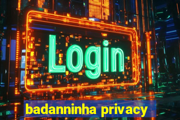 badanninha privacy